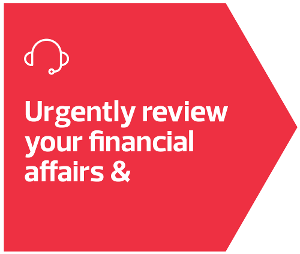 Urgently review your financial affairs